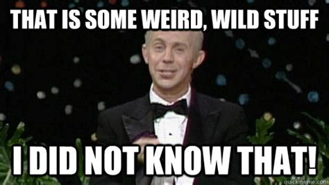 That is some weird, wild stuff I did not know that! - Johnny Carson ...