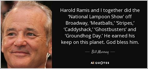 Bill Murray quote: Harold Ramis and I together did the ‘National Lampoon Show...