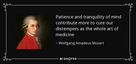 Wolfgang Amadeus Mozart quote: Patience and tranquility of mind contribute more to cure...