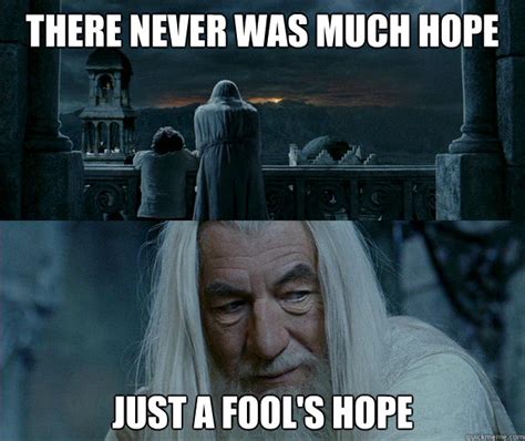 Gandalf Just a Fools Hope memes | quickmeme