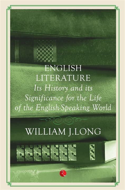 ENGLISH LITERATURE Its History and Its Significance for the Life of the English-Speaking World ...