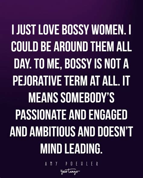 “I just love bossy women. I could be around them all day. To me, bossy ...