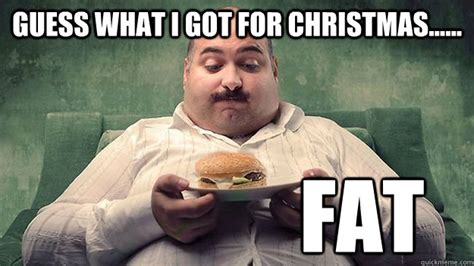 guess what i got for christmas...... FAT - THEMRTOMHARRIS meme fat man - quickmeme