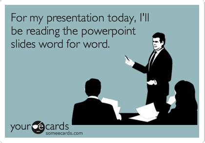 For my presentation today, I'll be reading the powerpoint slides word for word. | Teacher humor ...