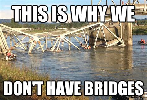 This is why we don't have bridges - Misc - quickmeme