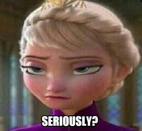 Elsa is displeased | Seriously meme, Great movies, Memes