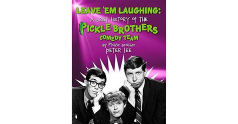 Leave 'em Laughing: a Brief History of the Pickle Brothers Comedy Team: by Pickle Brother Peter ...