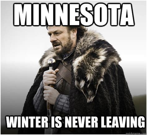 Minnesota Winter is never leaving - Imminent Ned better - quickmeme