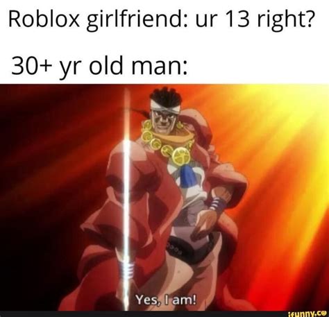 Roblox girlfriend: ur13 right? 30+ yr old man: - iFunny :) | Roblox, Top memes, Roblox memes