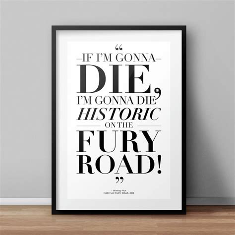 Mad Max FURY ROAD Movie Quote Poster 'Gonna Die Historic!' 2015 Typography Printable Car Warboy ...