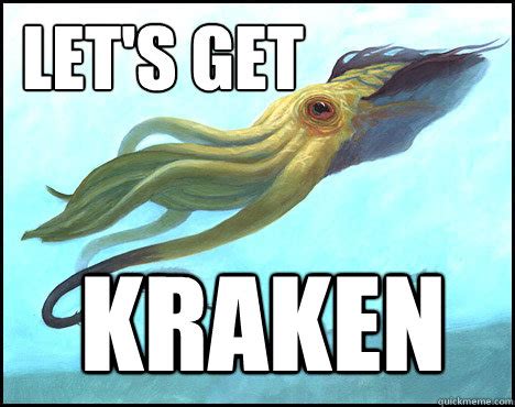 Let's get KRAKEN - Get to work Kraken - quickmeme