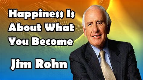 Jim Rohn Happiness Is About What You Become | Jim rohn, Jim, Happines