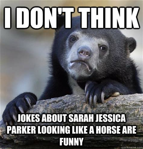 I don't think jokes about Sarah Jessica Parker looking like a horse are funny - Confession Bear ...