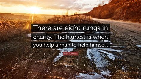 Maimonides Quote: “There are eight rungs in charity. The highest is when you help a man to help ...