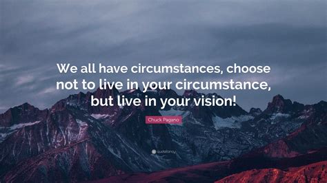 Chuck Pagano Quote: “We all have circumstances, choose not to live in your circumstance, but ...