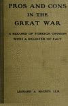 Pros and cons in the great war : a record of foreign opinion, with a register of fact : Magnus ...