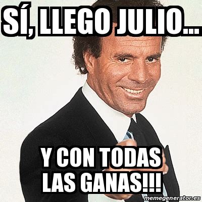 Meme Julio Iglesias - SÍ, LLEGO JULIO... Y CON TODAS LAS GANAS!!! - 30756544