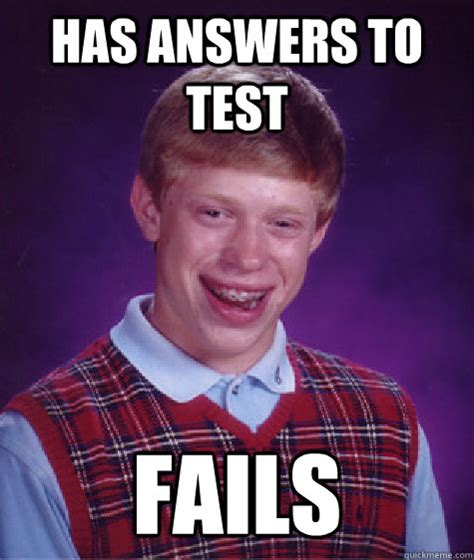 Has Answers to test Fails - Bad Luck Brian - quickmeme