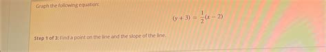 Solved Graph the following equation:(y+3)=12(x-2)Step 1 ﻿of | Chegg.com