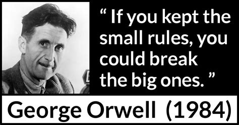 George Orwell: “If you kept the small rules, you could break...”