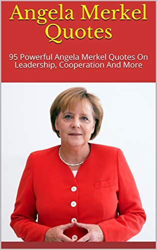 Angela Merkel Quotes: 95 Powerful Angela Merkel Quotes On Leadership ...