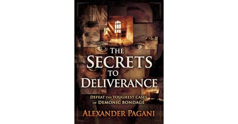 The Secrets to Deliverance: Defeat the Toughest Cases of Demonic Bondage by Alexander Pagani