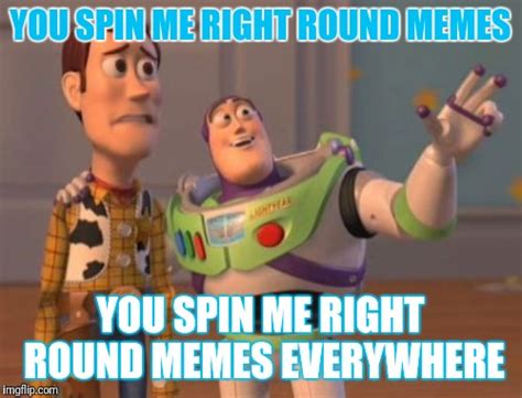 You spin me right round - Imgflip