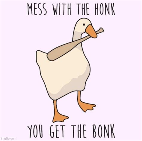 DONT MESS WITH THE HONK OR U`LL GET THE BONK. - Imgflip