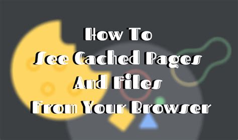 How To See Cached Pages And Files From Your Browser