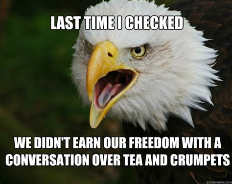 Last time I checked we didn't earn our freedom with a conversation over tea and crumpets ...