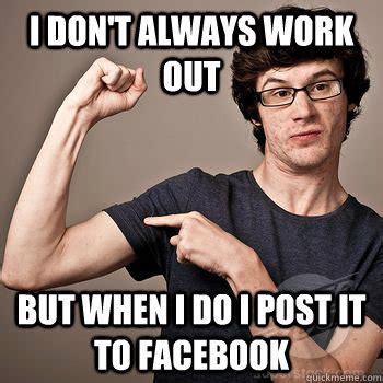 I don't always work out But when I do I post it to Facebook - fb ...