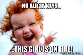 No Alicia Keys... ...this girl is on fire! - Ginger Fire - quickmeme