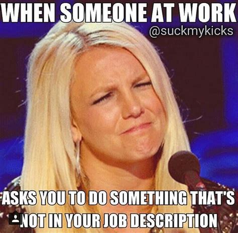 When someone at work ask you to do something that's not in your job description. | Job humor ...