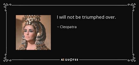 Cleopatra quote: I will not be triumphed over.