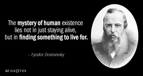 Fyodor Dostoevsky quote: The mystery of human existence lies not in just staying alive, but in ...