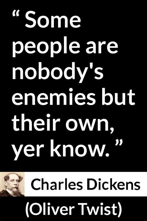 Charles Dickens - Oliver Twist - Some people are nobody's enemies but their own, yer know ...