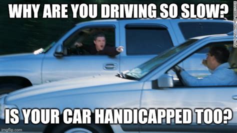 Image tagged in road rage,bad driver,sarcasm - Imgflip