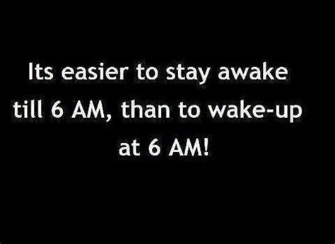 Stay wake till 6 am or get up at 6am? | How to stay awake, Quotes ...