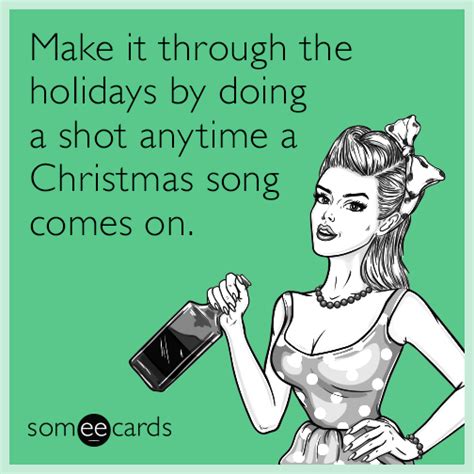 Make it through the holidays by doing a shot anytime a Christmas song ...