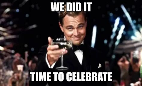 We did it. Time to celebrate - Leonardo dicaprio cheers Celebration Meme