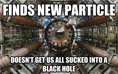 Good Guy Large Hadron Collider memes | quickmeme