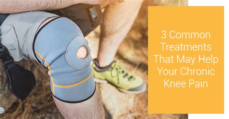 3 Common Treatments That May Help Your Chronic Knee Pain ...