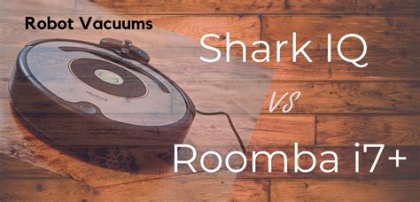 Shark IQ Vs Roomba I7+ Robot Vacuums | Haven Home Tech