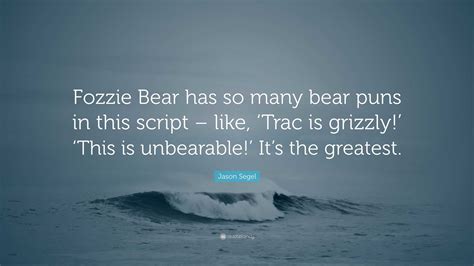 Jason Segel Quote: “Fozzie Bear has so many bear puns in this script – like, ‘Trac is grizzly ...