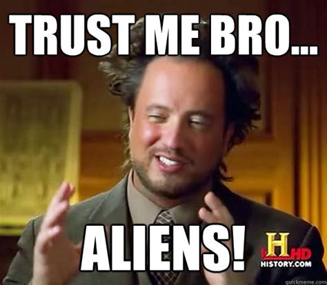 Trust me bro... aliens! - Ancient Aliens - quickmeme