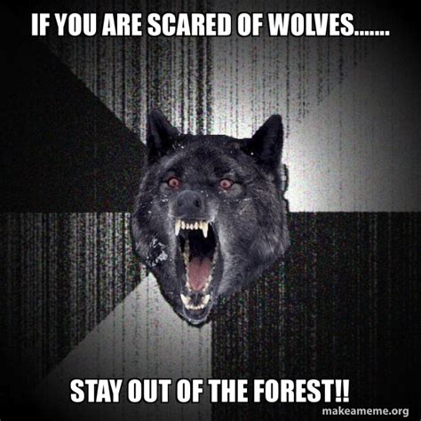 If you are scared of wolves....... Stay out of the forest!! - Insanity ...