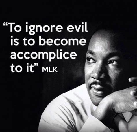 "To ignore evil is to become an accomplice to it." ~ MLK | Martin luther king quotes, Mlk quotes ...