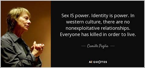 Camille Paglia quote: Sex IS power. Identity is power. In western culture, there...