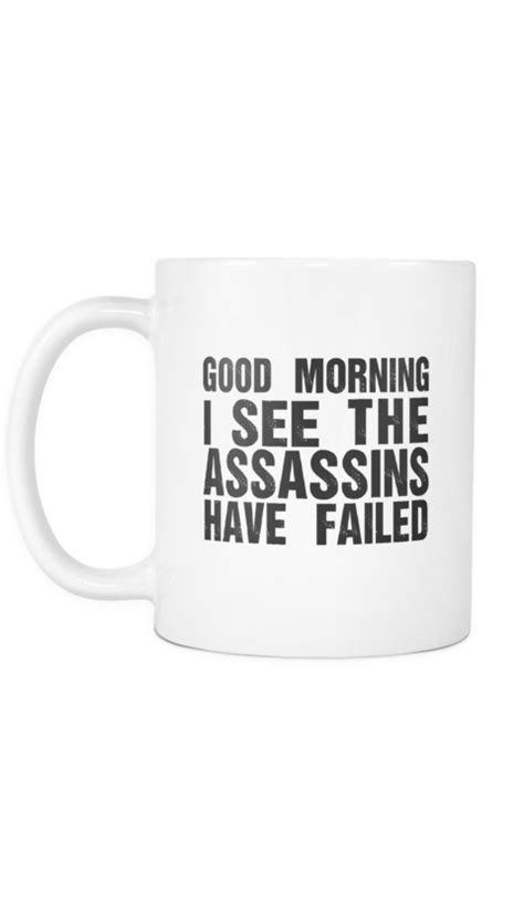 Good Morning I See The Assassins Have Failed Mug | Sarcastic ME ...