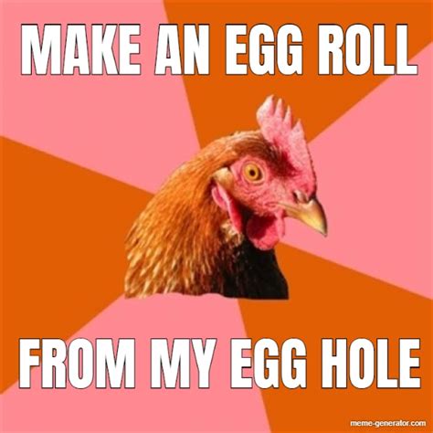 MAKE AN EGG ROLL FROM MY EGG HOLE - Meme Generator